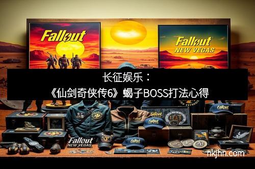 长征娱乐：《仙剑奇侠传6》蝎子BOSS打法心得